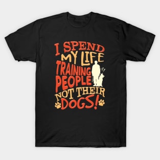 I Spend My Life Training People Not Their Dogs T-Shirt